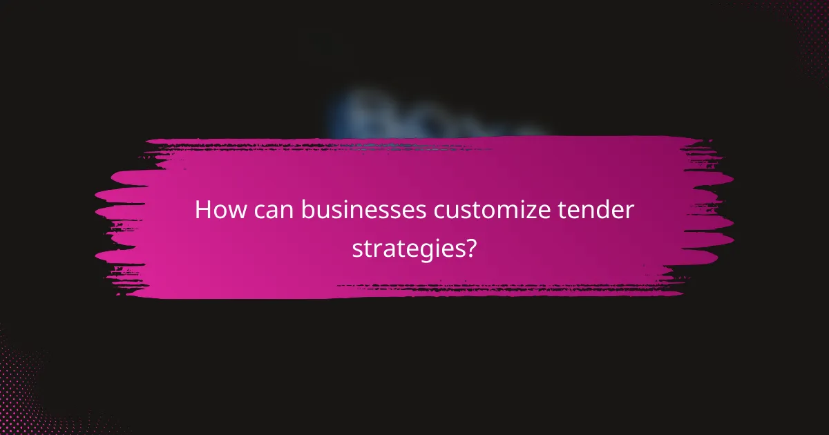 How can businesses customize tender strategies?