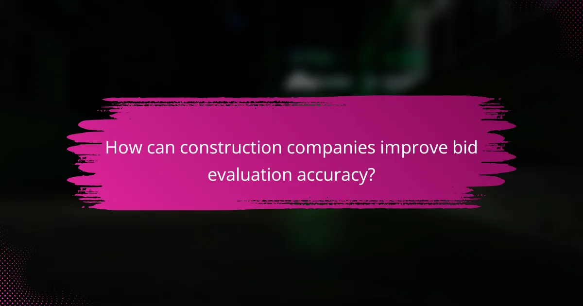 How can construction companies improve bid evaluation accuracy?