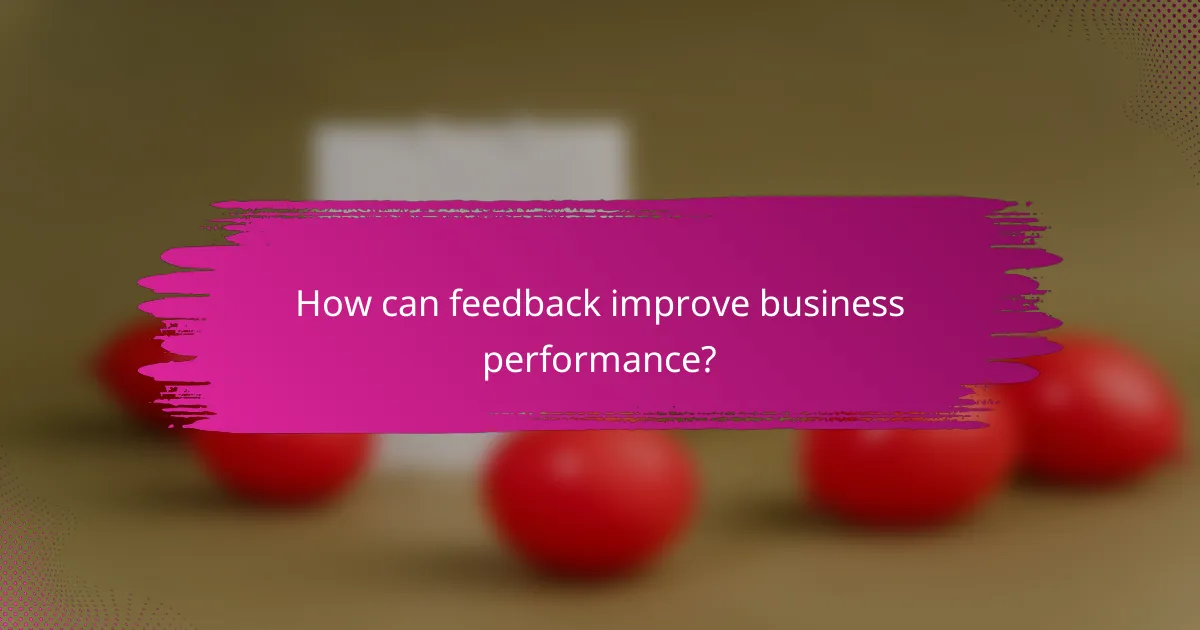 How can feedback improve business performance?