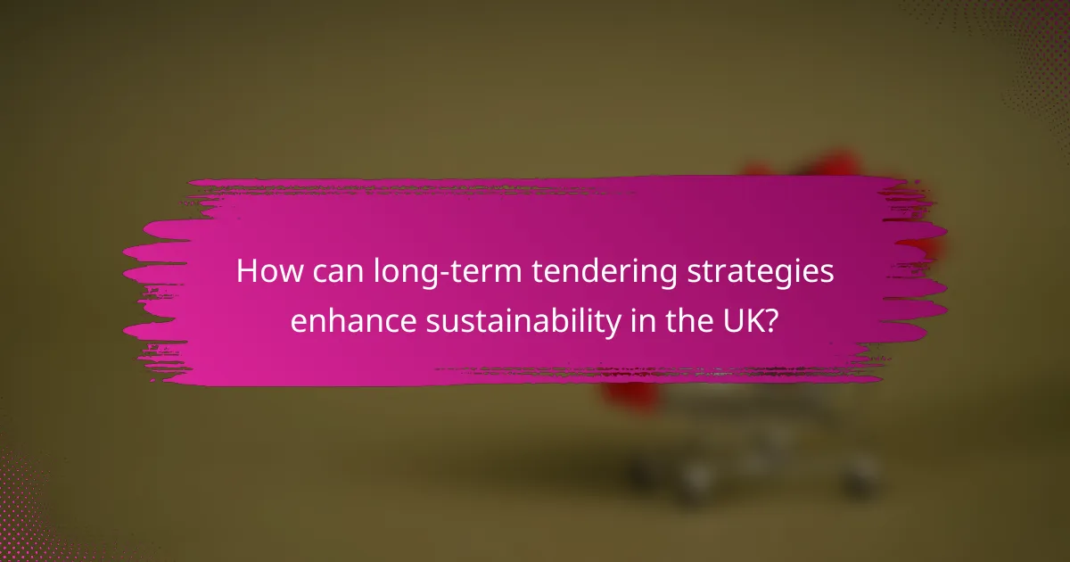 How can long-term tendering strategies enhance sustainability in the UK?