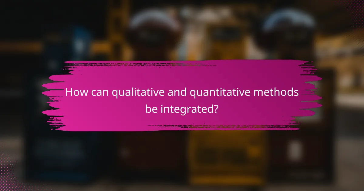 How can qualitative and quantitative methods be integrated?