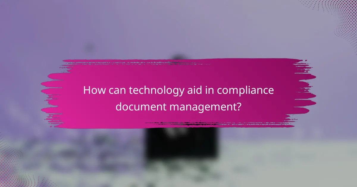 How can technology aid in compliance document management?