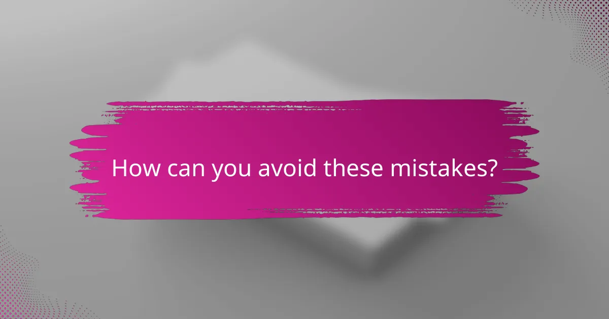 How can you avoid these mistakes?