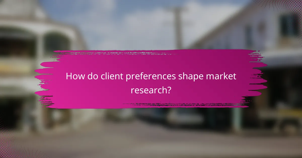 How do client preferences shape market research?