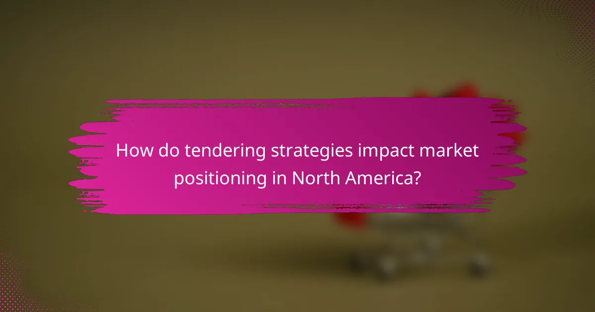How do tendering strategies impact market positioning in North America?