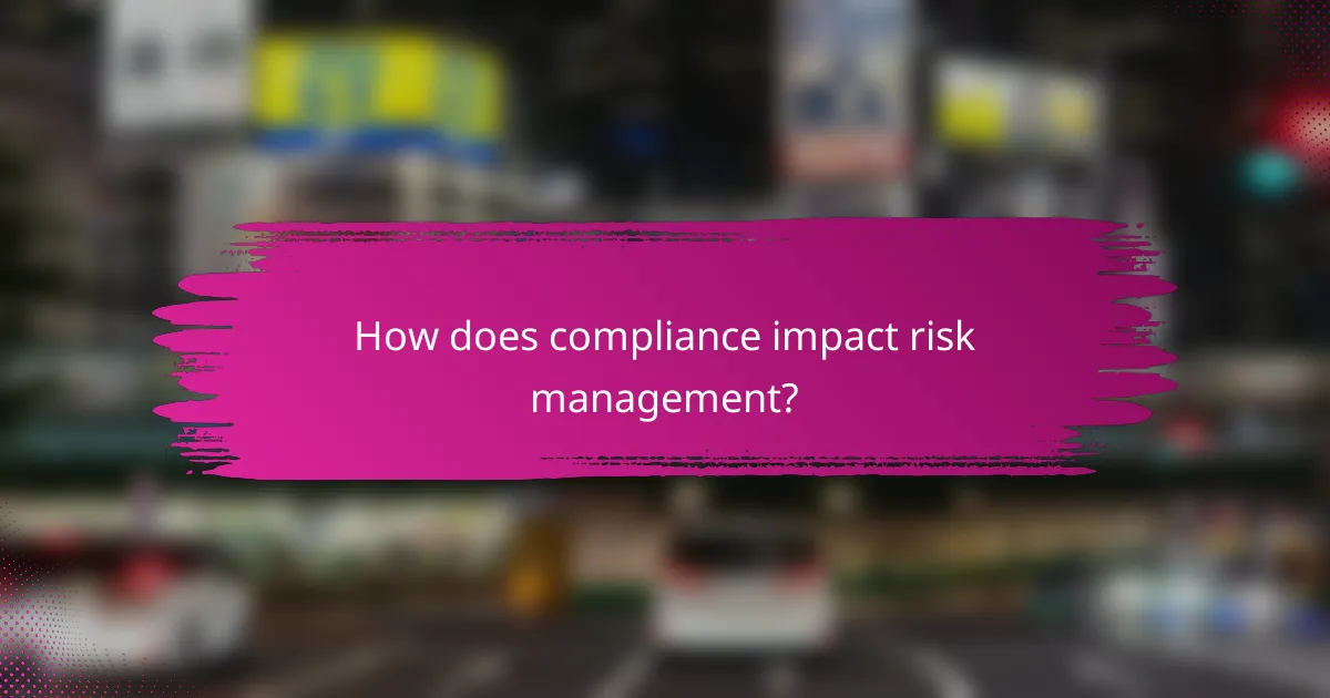 How does compliance impact risk management?