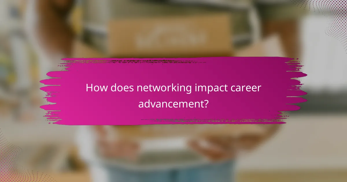 How does networking impact career advancement?