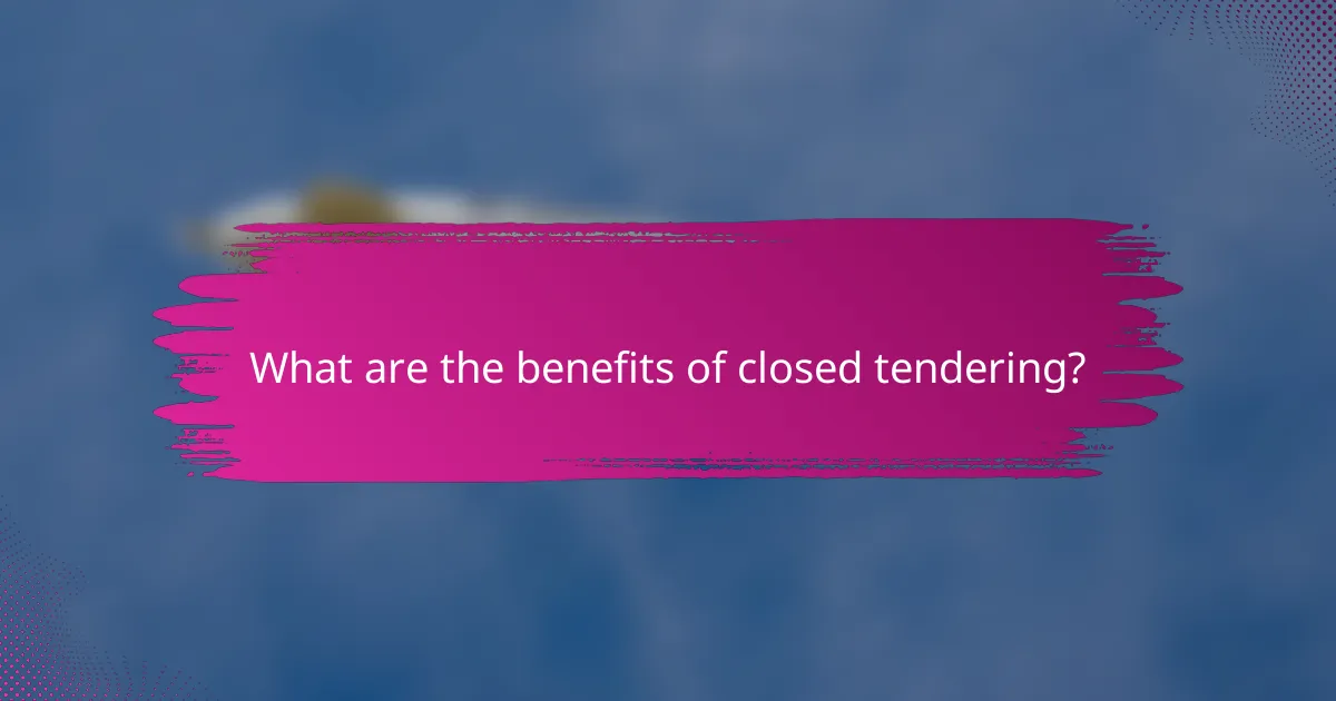What are the benefits of closed tendering?
