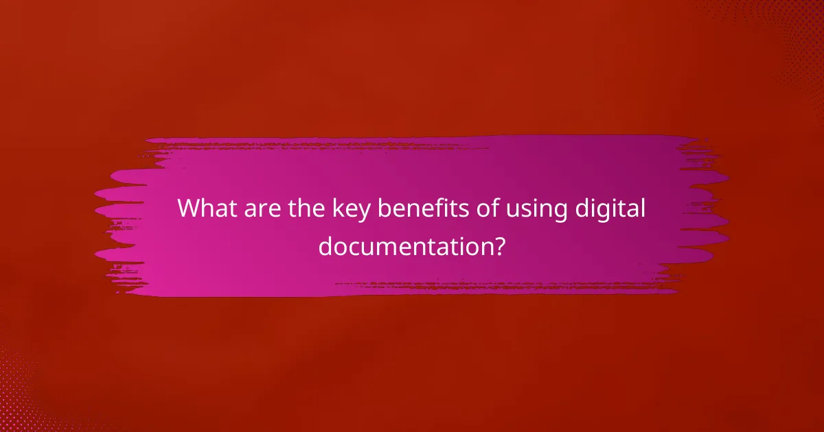 What are the key benefits of using digital documentation?