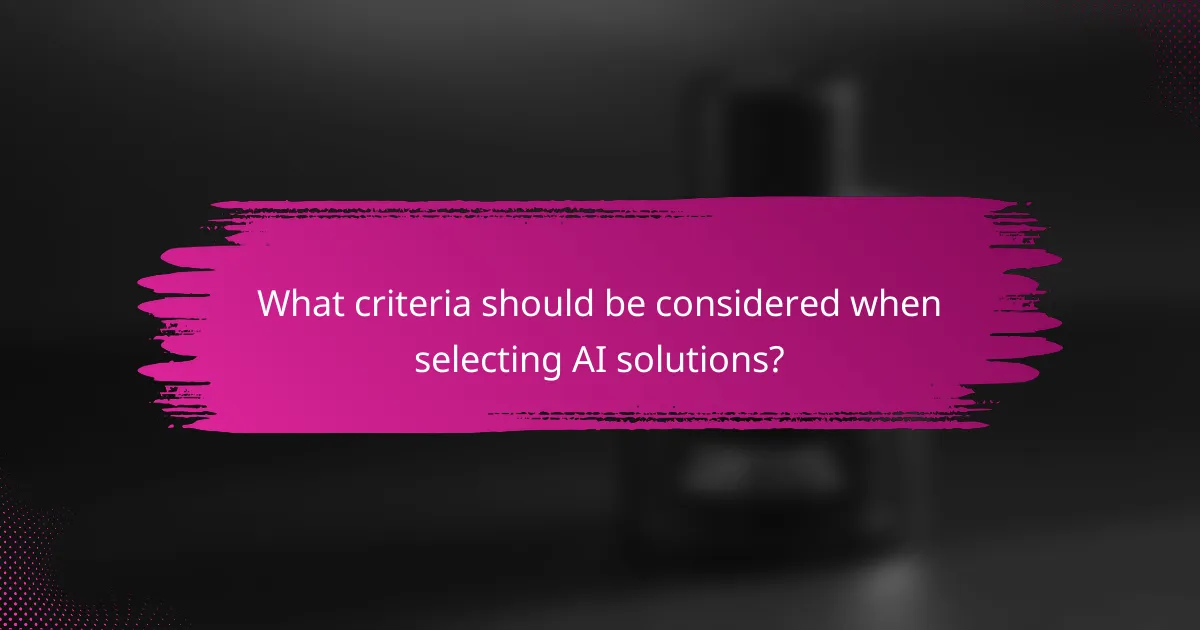 What criteria should be considered when selecting AI solutions?