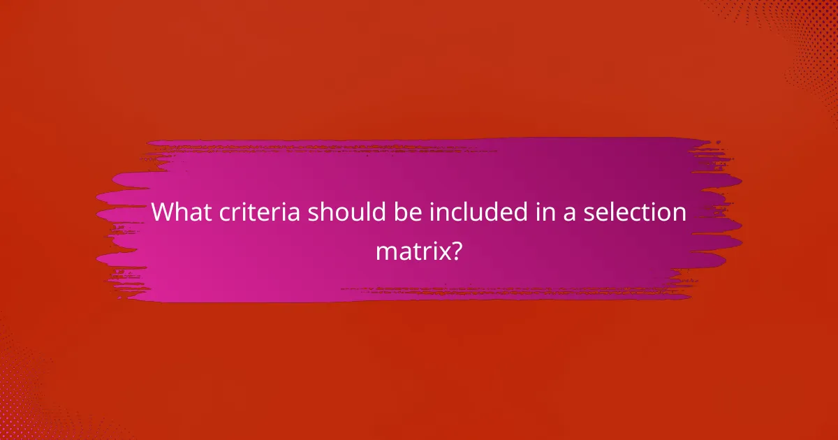 What criteria should be included in a selection matrix?